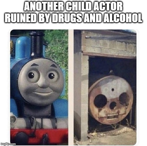 Poor Thomas | ANOTHER CHILD ACTOR RUINED BY DRUGS AND ALCOHOL | image tagged in thomas the train,thomas the dank engine,funny memes,actors | made w/ Imgflip meme maker