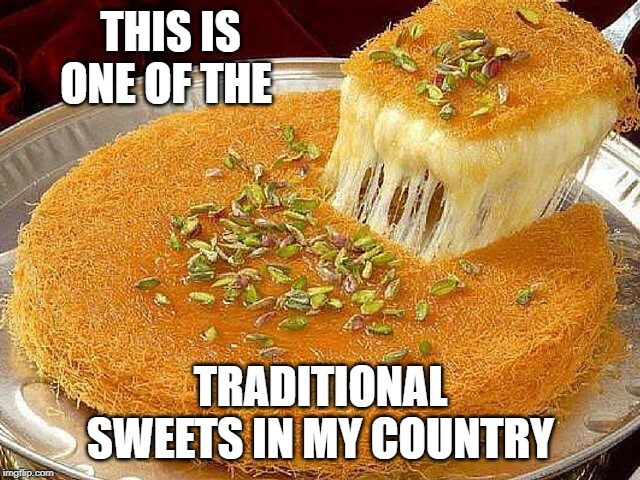 THIS IS ONE OF THE; TRADITIONAL SWEETS IN MY COUNTRY | made w/ Imgflip meme maker