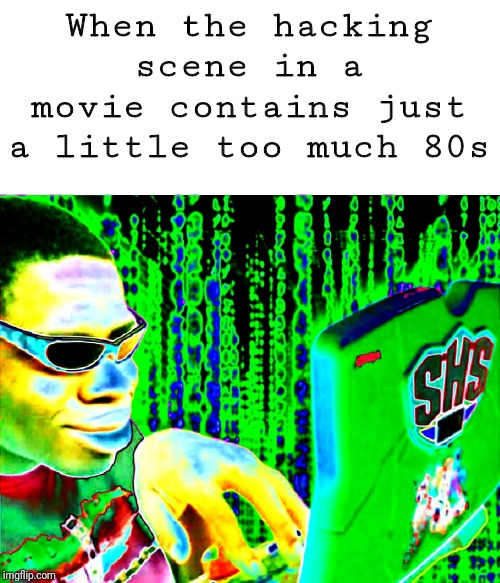 When the hacking scene in a movie contains just a little too much 80s | image tagged in hacker,movies,80s | made w/ Imgflip meme maker