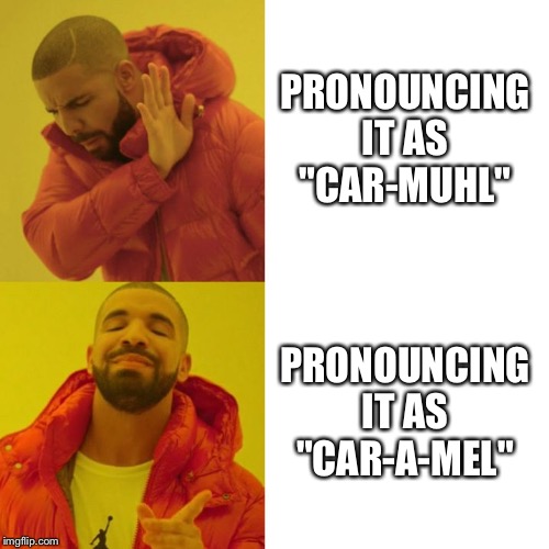 Is it Car-muhl or Car-a-mel? | PRONOUNCING IT AS "CAR-MUHL"; PRONOUNCING IT AS "CAR-A-MEL" | image tagged in drake blank,memes,food,pronunciation | made w/ Imgflip meme maker