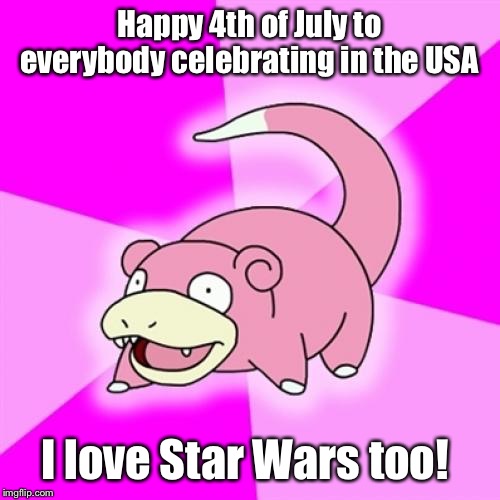 July the 4th be with you | Happy 4th of July to everybody celebrating in the USA; I love Star Wars too! | image tagged in memes,may the 4th,or is it,4th of july,slowpoke,confusion | made w/ Imgflip meme maker