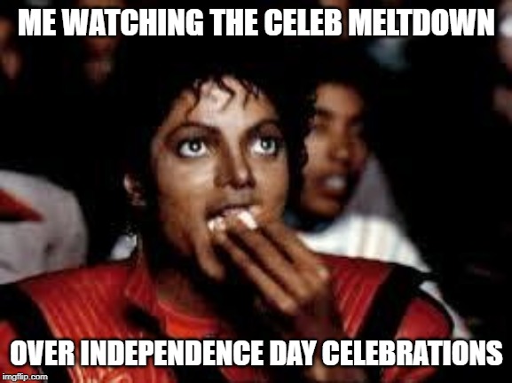 Michael Jackson Popcorn 2 | ME WATCHING THE CELEB MELTDOWN; OVER INDEPENDENCE DAY CELEBRATIONS | image tagged in michael jackson popcorn 2 | made w/ Imgflip meme maker