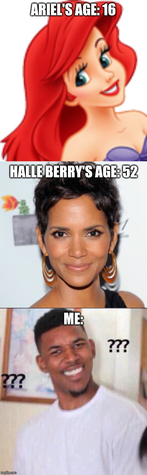 They cast... HALLE BERRY... As TEEN mermaid princess Ariel. What???? | ARIEL'S AGE: 16; HALLE BERRY'S AGE: 52; ME: | image tagged in black guy confused,memes,little mermaid,ariel,halle berry,disney | made w/ Imgflip meme maker