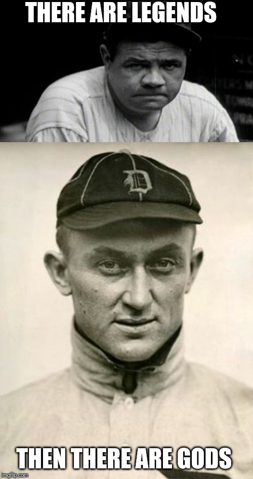 THERE ARE LEGENDS; THEN THERE ARE GODS | image tagged in babe ruth,ty cobb | made w/ Imgflip meme maker