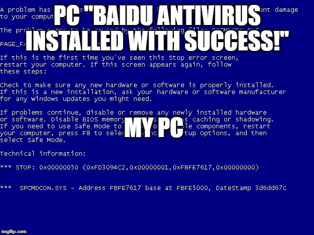 Win XP bsod | PC "BAIDU ANTIVIRUS INSTALLED WITH SUCCESS!"; MY PC | image tagged in win xp bsod | made w/ Imgflip meme maker