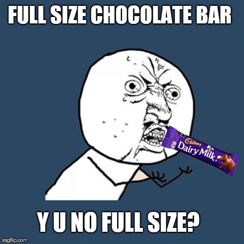 Is it just me or are chocolate bars getting smaller? | FULL SIZE CHOCOLATE BAR; Y U NO FULL SIZE? | image tagged in memes,y u no,what does the fun size look like,chocolate | made w/ Imgflip meme maker