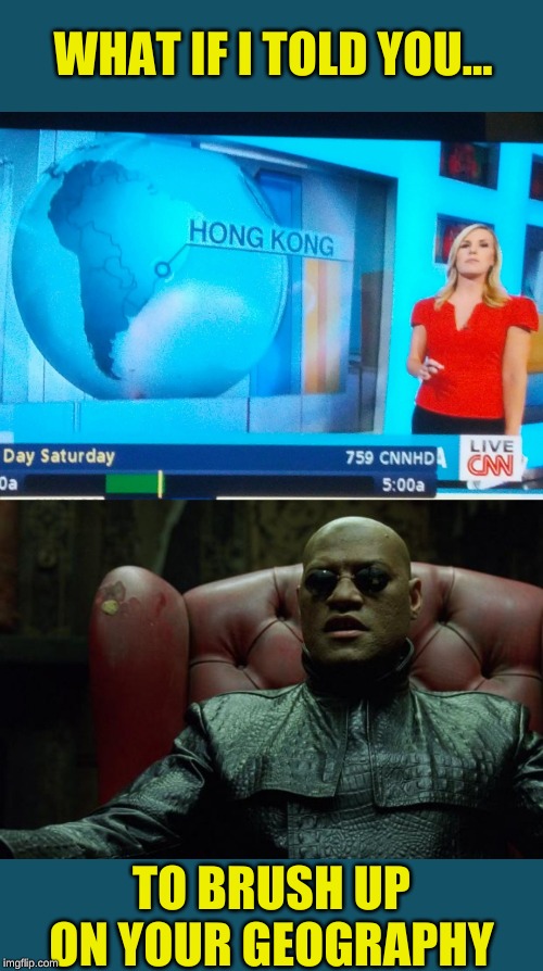 Worlds away | WHAT IF I TOLD YOU... TO BRUSH UP ON YOUR GEOGRAPHY | image tagged in matrix morpheus,memes,geography,i have no idea what i am doing,cnn fake news,memestrocity | made w/ Imgflip meme maker
