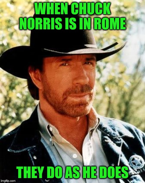 He Came, He Saw, He Conquered | WHEN CHUCK NORRIS IS IN ROME; THEY DO AS HE DOES | image tagged in memes,chuck norris,romans,when in rome,mission impossible,dashhopes | made w/ Imgflip meme maker