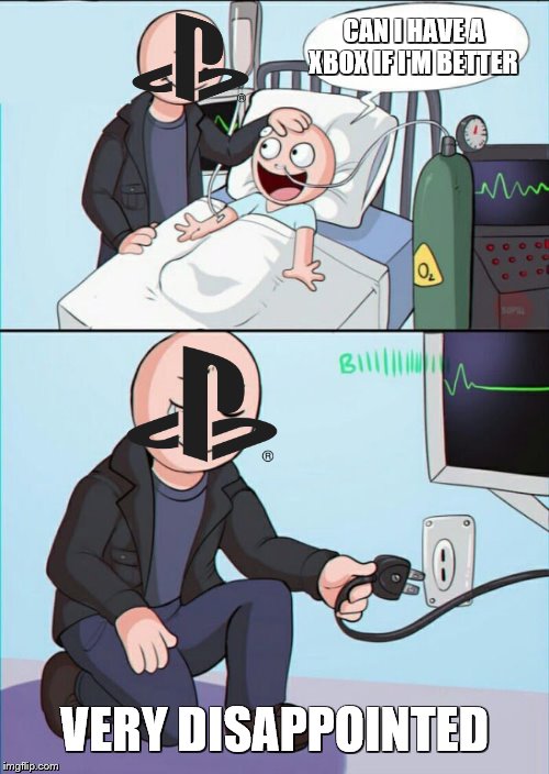 sony got the wrong child | CAN I HAVE A XBOX IF I'M BETTER; VERY DISAPPOINTED | image tagged in dank memes,xbox vs ps4,ps4,fortnite,memes,overwatch | made w/ Imgflip meme maker
