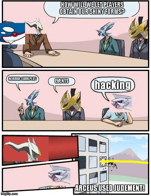 pokemon meeting suggestion | HOW WILL WE LET PLAYERS OBTAIN OUR SHINY FORMS? NORMAL GAMEPLAY; EVENTS; hacking; ARCEUS USED JUDEMENT! | image tagged in pokemon meeting suggestion | made w/ Imgflip meme maker