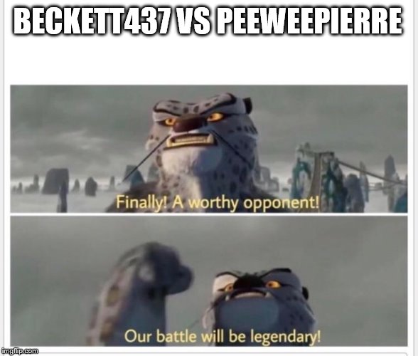 I'd Watch the Battle | BECKETT437 VS PEEWEEPIERRE | image tagged in finally a worthy opponent,beckett437,peeweepierre,memes | made w/ Imgflip meme maker