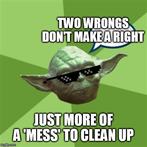 Momma always said | TWO WRONGS DON'T MAKE A RIGHT; JUST MORE OF A 'MESS' TO CLEAN UP | image tagged in memes,advice yoda | made w/ Imgflip meme maker