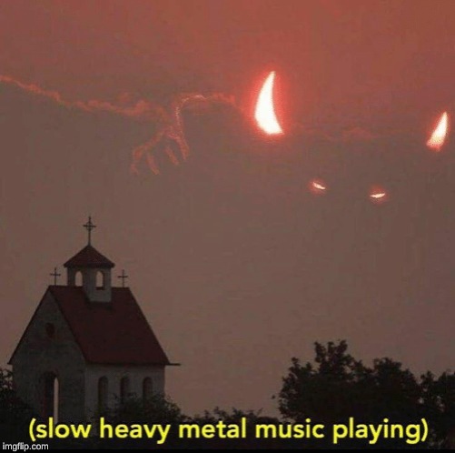 image tagged in slow heavy metal music playing | made w/ Imgflip meme maker