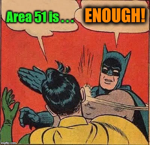 Batman Slapping Robin | ENOUGH! Area 51 is . . . | image tagged in memes,batman slapping robin | made w/ Imgflip meme maker