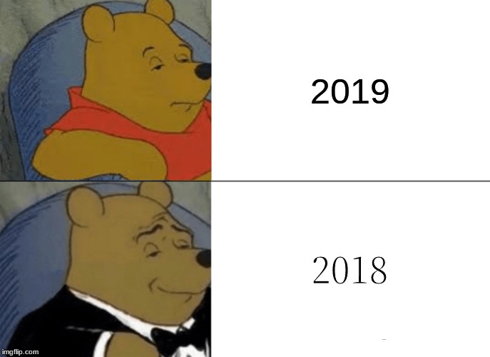 This is me showing I like 2018 more than 2019 | 2019; 2018 | image tagged in memes,tuxedo winnie the pooh,2018,2019 | made w/ Imgflip meme maker