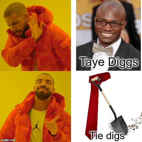 Inspired by RibitFrog's Chris Pratt meme. Link is on my bio | Taye Diggs; Tie digs | image tagged in taye diggs,or is it,drake hotline approves,bad photoshop,why is the shovel smaller than the tie,black guy confused | made w/ Imgflip meme maker