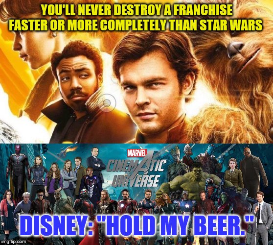Disney sucks | YOU'LL NEVER DESTROY A FRANCHISE FASTER OR MORE COMPLETELY THAN STAR WARS; DISNEY: "HOLD MY BEER." | image tagged in disney killed star wars,avengers | made w/ Imgflip meme maker