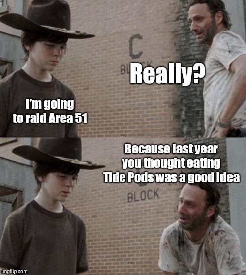 Rick and Carl | Really? I'm going to raid Area 51; Because last year you thought eating Tide Pods was a good idea | image tagged in memes,rick and carl | made w/ Imgflip meme maker