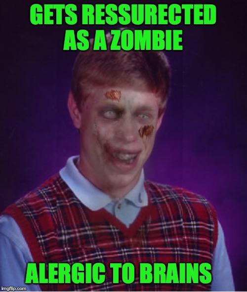 Zombie Bad Luck Brian Meme | GETS RESSURECTED AS A ZOMBIE; ALERGIC TO BRAINS | image tagged in memes,zombie bad luck brian | made w/ Imgflip meme maker
