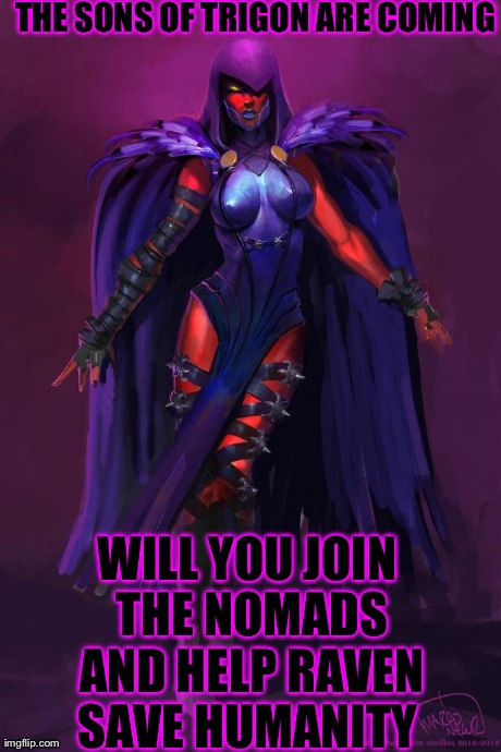 THE SONS OF TRIGON ARE COMING WILL YOU JOIN THE NOMADS AND HELP RAVEN SAVE HUMANITY | made w/ Imgflip meme maker