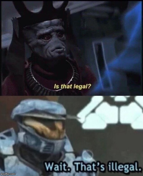 Wait. Is that illegal? | image tagged in halo,red vs blue,star wars,viceroy,the phantom menace | made w/ Imgflip meme maker
