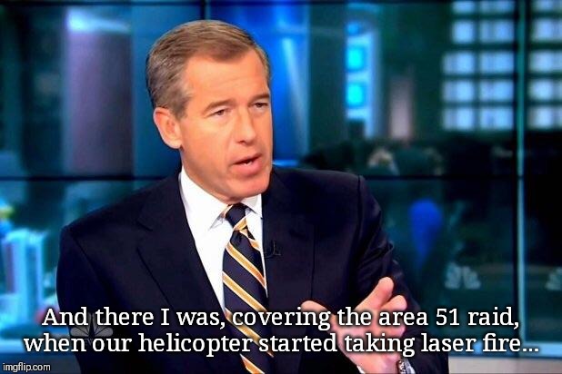 Brian Williams Was There 2 | And there I was, covering the area 51 raid, when our helicopter started taking laser fire... | image tagged in memes,brian williams was there 2 | made w/ Imgflip meme maker