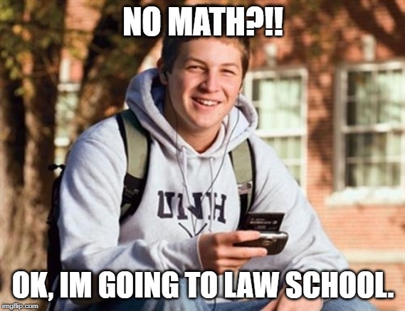 College Freshman Meme | NO MATH?!! OK, IM GOING TO LAW SCHOOL. | image tagged in memes,college freshman | made w/ Imgflip meme maker