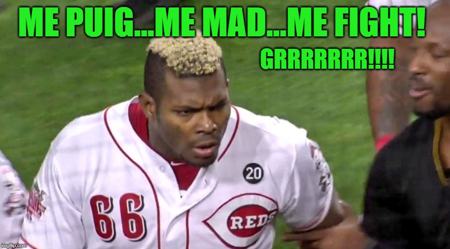 Puig vs the world | GRRRRRRR!!!! ME PUIG...ME MAD...ME FIGHT! | image tagged in puig,cincinnati reds,mlb,major league baseball | made w/ Imgflip meme maker