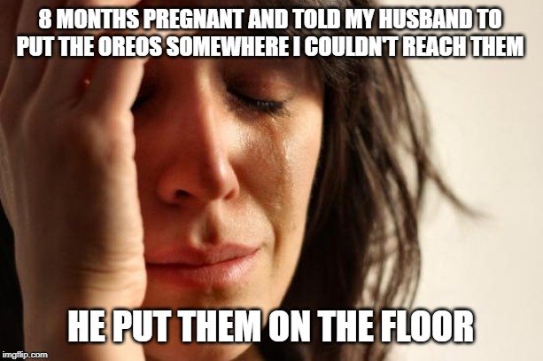 that's a lowdown trick | 8 MONTHS PREGNANT AND TOLD MY HUSBAND TO PUT THE OREOS SOMEWHERE I COULDN'T REACH THEM; HE PUT THEM ON THE FLOOR | image tagged in memes,pregnant,eating | made w/ Imgflip meme maker