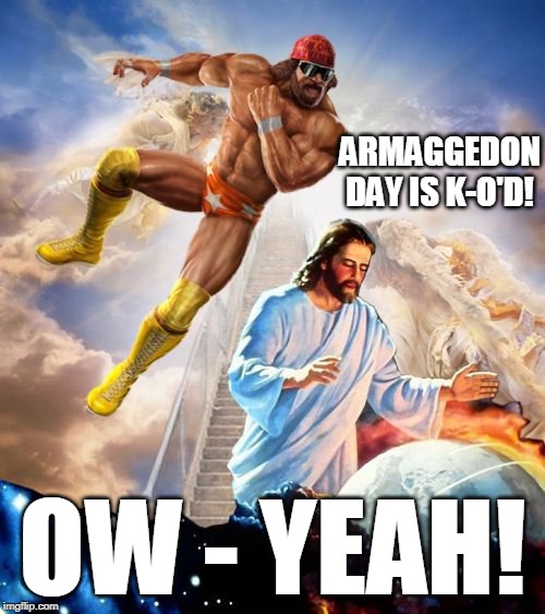 Not Today, Jesus! | ARMAGGEDON DAY IS K-O'D! OW - YEAH! | image tagged in macho man randy savage,jesus and satan arm wrestling,funny memes,global warming | made w/ Imgflip meme maker