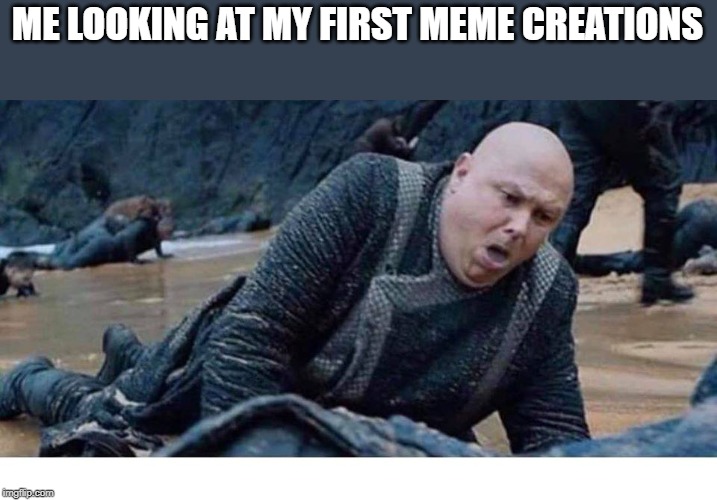 That look you make when you see your early works | ME LOOKING AT MY FIRST MEME CREATIONS | image tagged in funny,funny memes | made w/ Imgflip meme maker