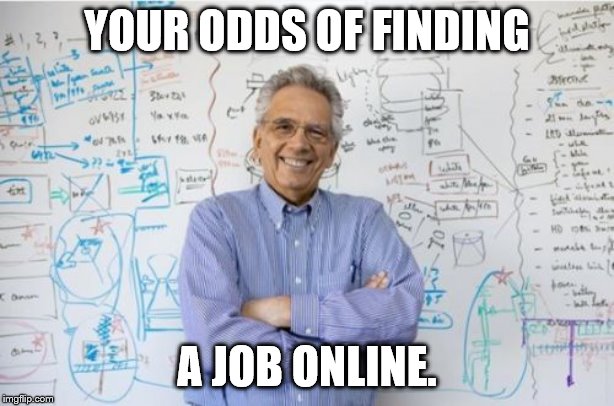 Engineering Professor | YOUR ODDS OF FINDING; A JOB ONLINE. | image tagged in memes,engineering professor | made w/ Imgflip meme maker