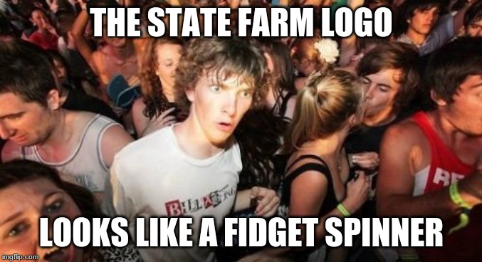 Like a good neighbor... | THE STATE FARM LOGO; LOOKS LIKE A FIDGET SPINNER | image tagged in memes,sudden clarity clarence,state farm,fidget spinner,logo,mind blown | made w/ Imgflip meme maker