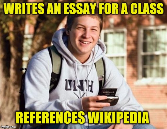 College Freshman | WRITES AN ESSAY FOR A CLASS; REFERENCES WIKIPEDIA | image tagged in memes,college freshman | made w/ Imgflip meme maker