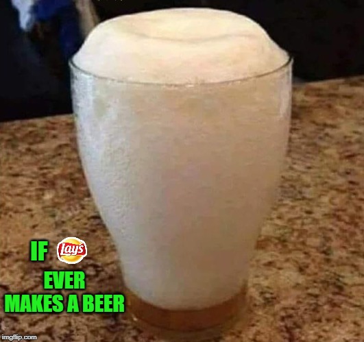 Always too much air!!! | IF; EVER MAKES A BEER | image tagged in lays,memes,beer,funny,too much head,waste | made w/ Imgflip meme maker