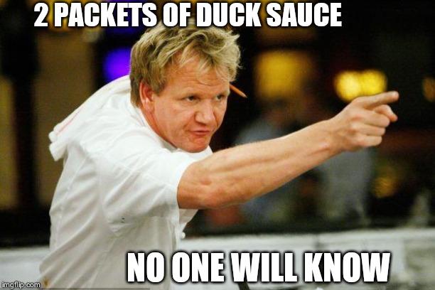 2 PACKETS OF DUCK SAUCE NO ONE WILL KNOW | image tagged in chef gordon ramsay angry pointing | made w/ Imgflip meme maker