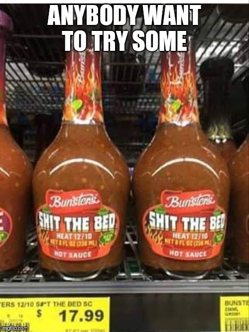 Oh My!! | ANYBODY WANT TO TRY SOME | image tagged in hot sauce,nsfw | made w/ Imgflip meme maker