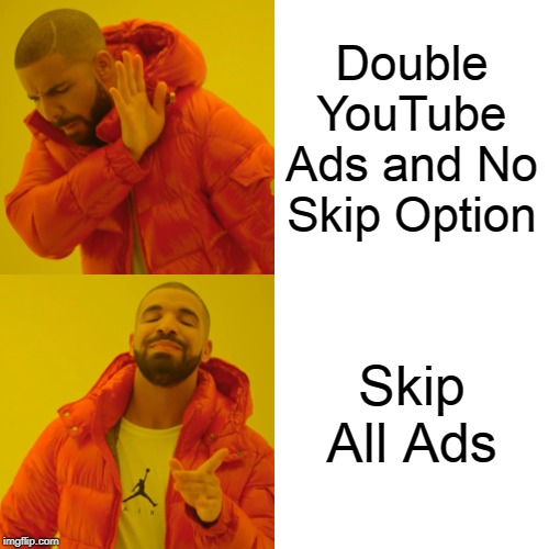 Drake Hotline Bling | Double YouTube Ads and No Skip Option; Skip All Ads | image tagged in memes,drake hotline bling,2019,drake hotline approves,youtube,ads | made w/ Imgflip meme maker