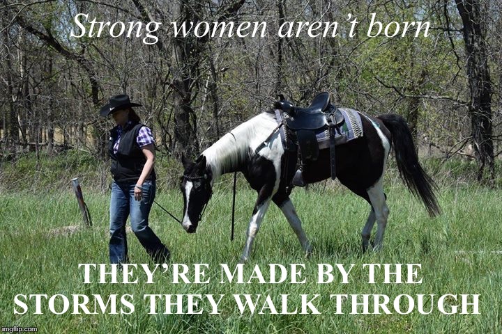 Strong women aren’t born; THEY’RE MADE BY THE STORMS THEY WALK THROUGH | image tagged in strong women | made w/ Imgflip meme maker