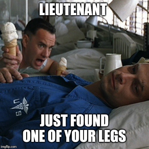 Forrest Gump Ice Cream | LIEUTENANT; JUST FOUND ONE OF YOUR LEGS | image tagged in forrest gump ice cream | made w/ Imgflip meme maker