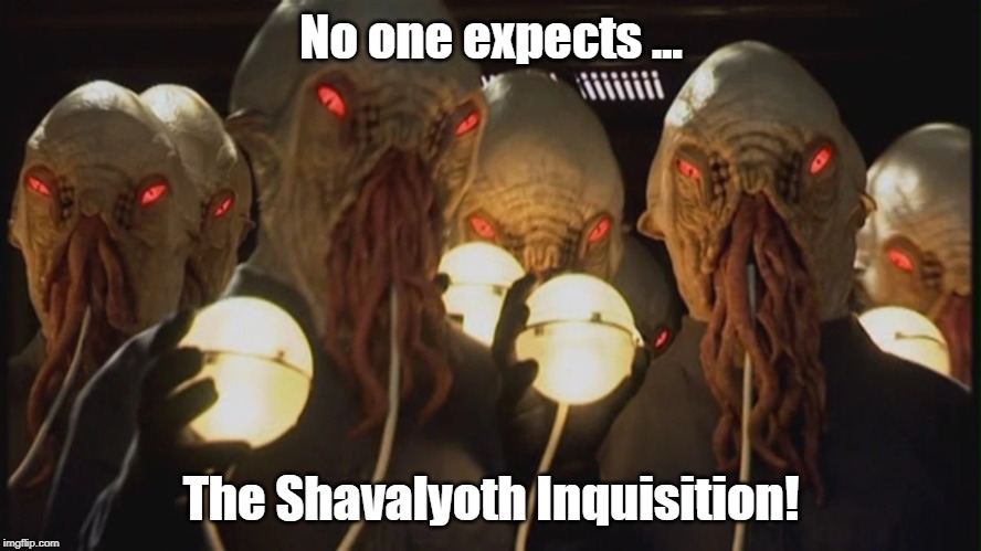 If Cthulhu is a religion, then this means only one thing... | No one expects ... The Shavalyoth Inquisition! | image tagged in cthulhu,doctor who,ood | made w/ Imgflip meme maker
