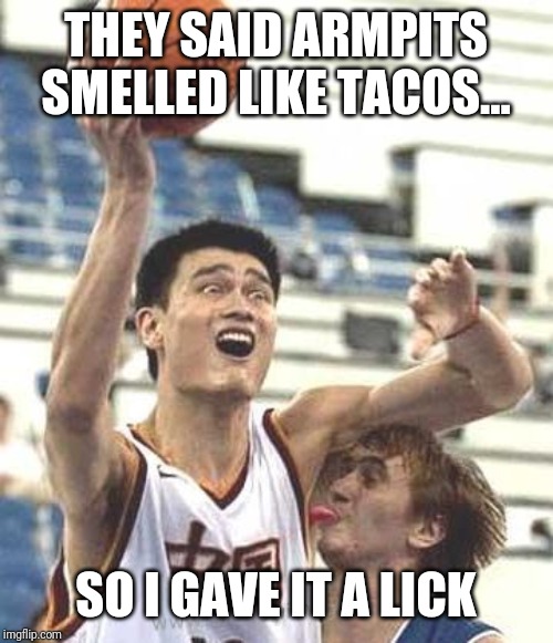 THEY SAID ARMPITS SMELLED LIKE TACOS... SO I GAVE IT A LICK | made w/ Imgflip meme maker