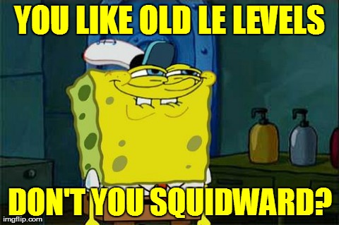YOU LIKE OLD LE LEVELS DON'T YOU SQUIDWARD? | image tagged in lol | made w/ Imgflip meme maker