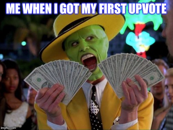 Money Money | ME WHEN I GOT MY FIRST UPVOTE | image tagged in memes,money money | made w/ Imgflip meme maker