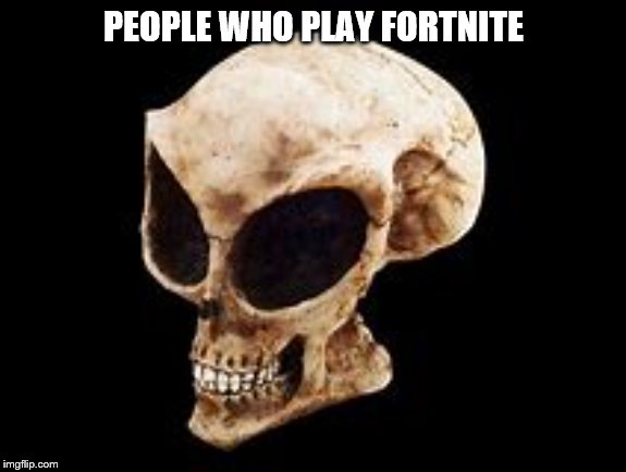 People who play Fortnite will look like this | PEOPLE WHO PLAY FORTNITE | image tagged in fortnite meme,idiot skull,skull,alien guy,repost | made w/ Imgflip meme maker