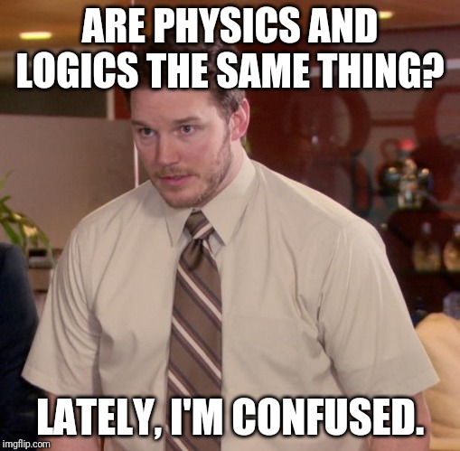 So skeptical | ARE PHYSICS AND LOGICS THE SAME THING? LATELY, I'M CONFUSED. | image tagged in memes,afraid to ask andy | made w/ Imgflip meme maker