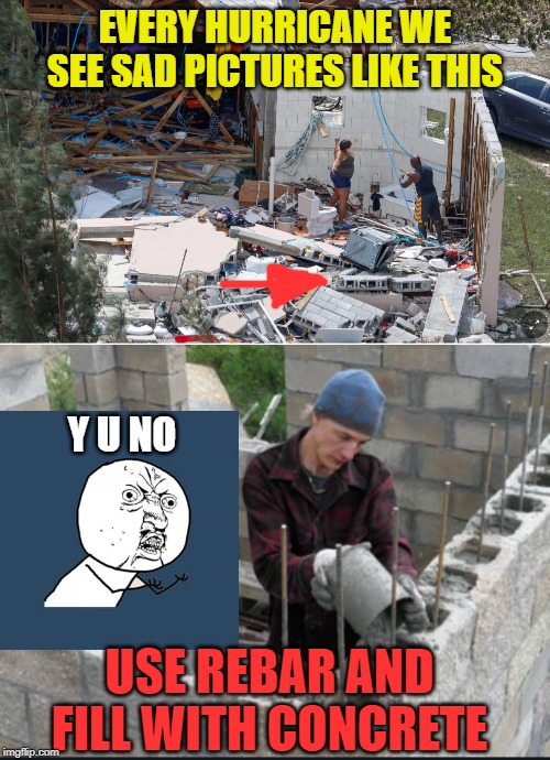 You can google "cinder block rebar" | EVERY HURRICANE WE SEE SAD PICTURES LIKE THIS; Y U NO; USE REBAR AND FILL WITH CONCRETE | image tagged in third world,shithole,idiots,disaster,whoops,first world problems | made w/ Imgflip meme maker
