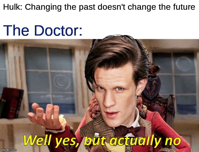 Time can be rewritten | Hulk: Changing the past doesn't change the future; The Doctor: | image tagged in memes,well yes but actually no,doctor who,the doctor,11th doctor,avengers endgame | made w/ Imgflip meme maker