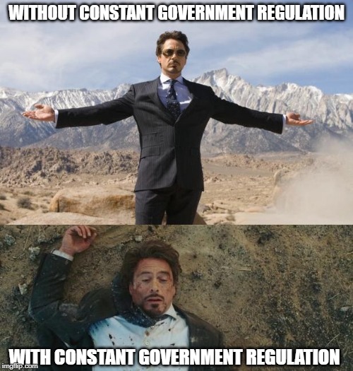 Before After Tony Stark | WITHOUT CONSTANT GOVERNMENT REGULATION; WITH CONSTANT GOVERNMENT REGULATION | image tagged in before after tony stark | made w/ Imgflip meme maker