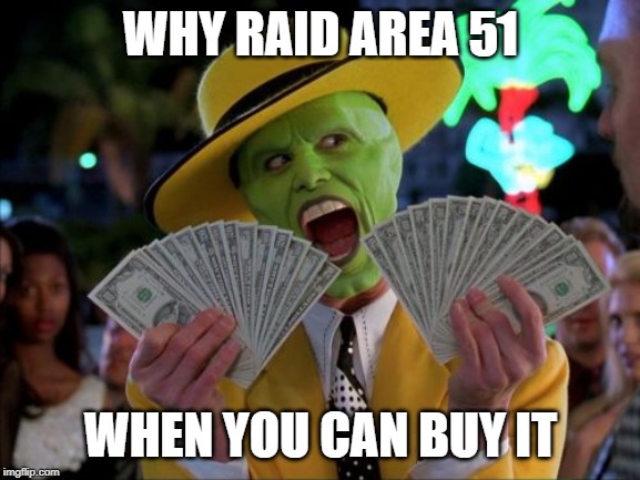 Money Money | WHY RAID AREA 51; WHEN YOU CAN BUY IT | image tagged in memes,money money | made w/ Imgflip meme maker